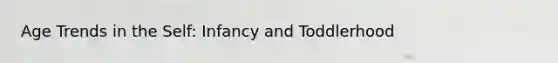 Age Trends in the Self: Infancy and Toddlerhood