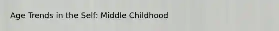 Age Trends in the Self: Middle Childhood