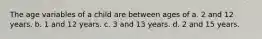 The age variables of a child are between ages of a. 2 and 12 years. b. 1 and 12 years. c. 3 and 13 years. d. 2 and 15 years.