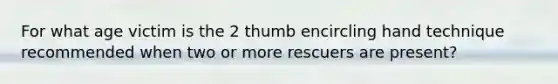 For what age victim is the 2 thumb encircling hand technique recommended when two or more rescuers are present?