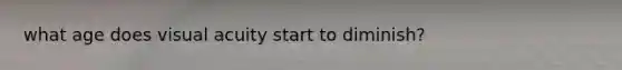 what age does visual acuity start to diminish?