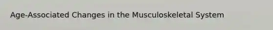 Age-Associated Changes in the Musculoskeletal System