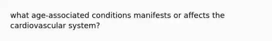 what age-associated conditions manifests or affects the cardiovascular system?