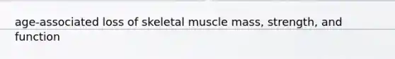 age-associated loss of skeletal muscle mass, strength, and function