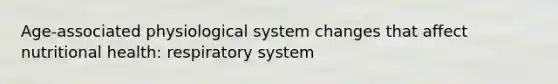 Age-associated physiological system changes that affect nutritional health: respiratory system