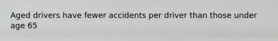 Aged drivers have fewer accidents per driver than those under age 65