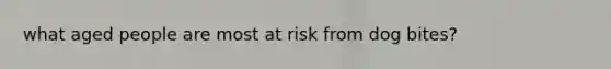 what aged people are most at risk from dog bites?