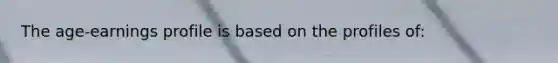 The age-earnings profile is based on the profiles of: