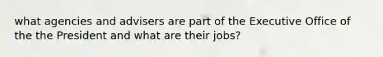 what agencies and advisers are part of the Executive Office of the the President and what are their jobs?