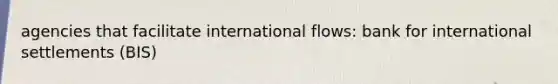 agencies that facilitate international flows: bank for international settlements (BIS)