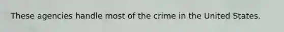 These agencies handle most of the crime in the United States.