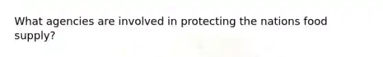 What agencies are involved in protecting the nations food supply?