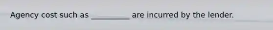 Agency cost such as __________ are incurred by the lender.