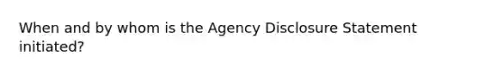 When and by whom is the Agency Disclosure Statement initiated?