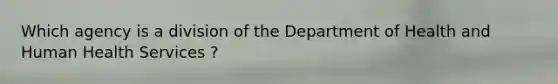 Which agency is a division of the Department of Health and Human Health Services ?