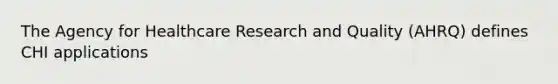 The Agency for Healthcare Research and Quality (AHRQ) defines CHI applications