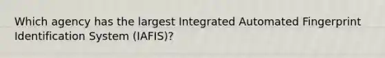 Which agency has the largest Integrated Automated Fingerprint Identification System (IAFIS)?