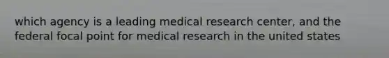 which agency is a leading medical research center, and the federal focal point for medical research in the united states