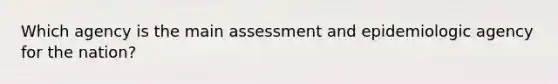 Which agency is the main assessment and epidemiologic agency for the nation?