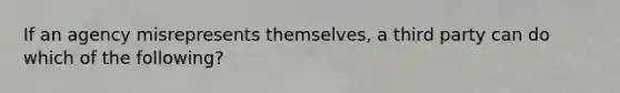 If an agency misrepresents themselves, a third party can do which of the following?