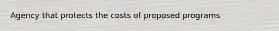 Agency that protects the costs of proposed programs