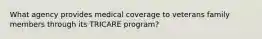 What agency provides medical coverage to veterans family members through its TRICARE program?