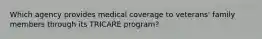 Which agency provides medical coverage to veterans' family members through its TRICARE program?