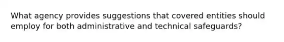 What agency provides suggestions that covered entities should employ for both administrative and technical safeguards?