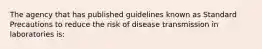 The agency that has published guidelines known as Standard Precautions to reduce the risk of disease transmission in laboratories is: