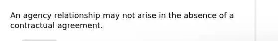 An agency relationship may not arise in the absence of a contractual agreement.