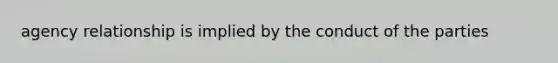 agency relationship is implied by the conduct of the parties