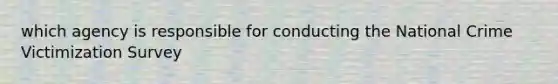 which agency is responsible for conducting the National Crime Victimization Survey