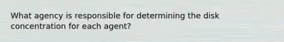 What agency is responsible for determining the disk concentration for each agent?