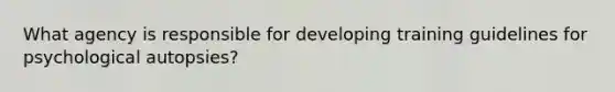 What agency is responsible for developing training guidelines for psychological autopsies?