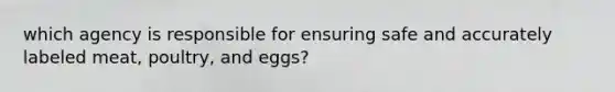 which agency is responsible for ensuring safe and accurately labeled meat, poultry, and eggs?