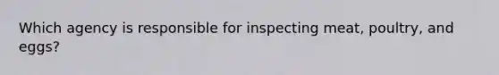 Which agency is responsible for inspecting meat, poultry, and eggs?