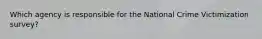 Which agency is responsible for the National Crime Victimization survey?