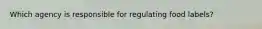 Which agency is responsible for regulating food labels?