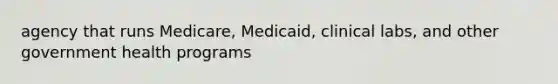 agency that runs Medicare, Medicaid, clinical labs, and other government health programs