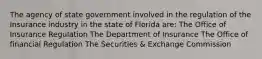 The agency of state government involved in the regulation of the Insurance industry in the state of Florida are: The Office of Insurance Regulation The Department of Insurance The Office of financial Regulation The Securities & Exchange Commission