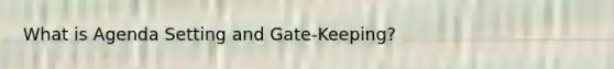 What is Agenda Setting and Gate-Keeping?