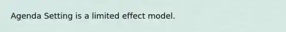 Agenda Setting is a limited effect model.