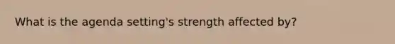 What is the agenda setting's strength affected by?