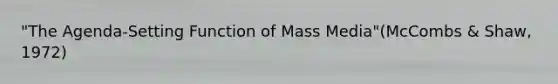 "The Agenda-Setting Function of Mass Media"(McCombs & Shaw, 1972)