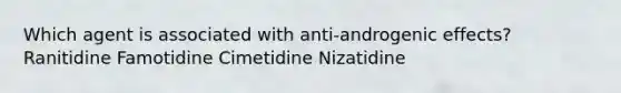 Which agent is associated with anti-androgenic effects? Ranitidine Famotidine Cimetidine Nizatidine