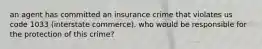 an agent has committed an insurance crime that violates us code 1033 (interstate commerce). who would be responsible for the protection of this crime?