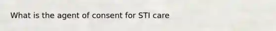 What is the agent of consent for STI care