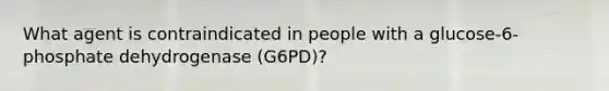 What agent is contraindicated in people with a glucose-6-phosphate dehydrogenase (G6PD)?