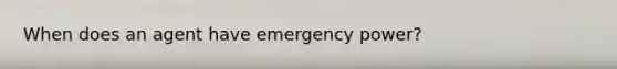 When does an agent have emergency power?