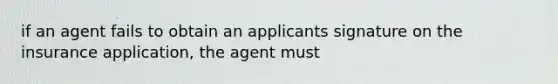 if an agent fails to obtain an applicants signature on the insurance application, the agent must